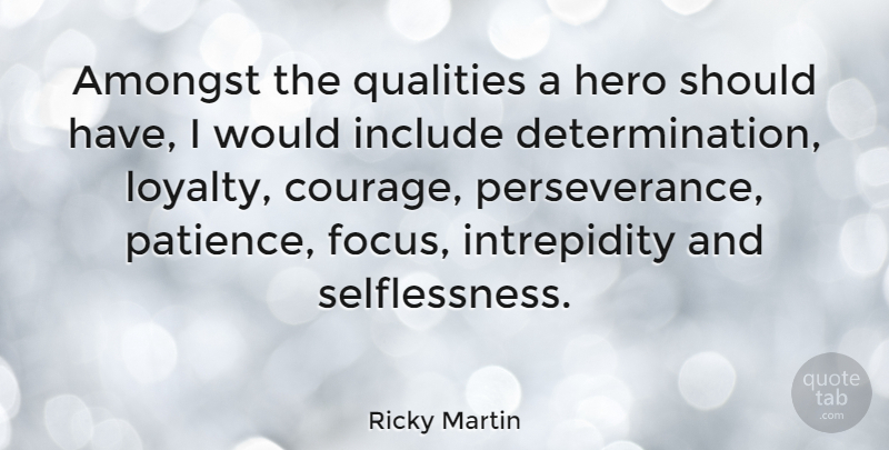Ricky Martin Quote About Loyalty, Perseverance, Determination: Amongst The Qualities A Hero...