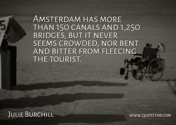 Julie Burchill Quote About Amsterdam, Bent, Canals, Nor, Seems: Amsterdam Has More Than 150...