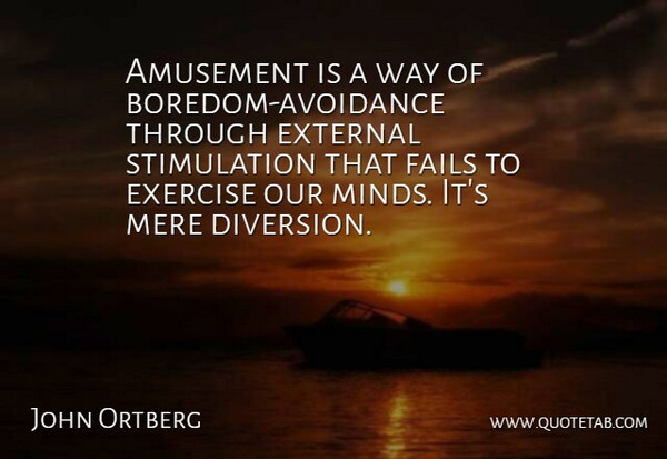 John Ortberg Quote About External, Fails, Mere: Amusement Is A Way Of...