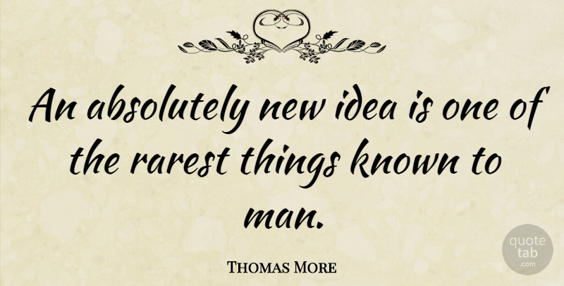 Thomas More Quote About Men, Ideas, Known: An Absolutely New Idea Is...