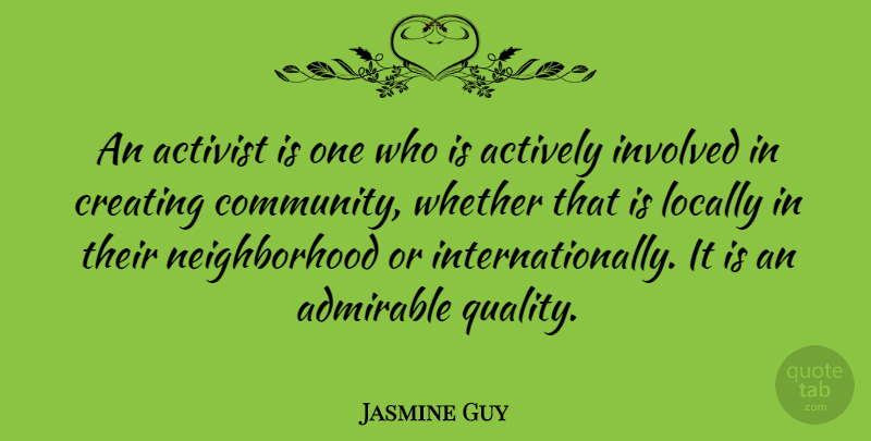 Jasmine Guy Quote About Creating, Community, Quality: An Activist Is One Who...
