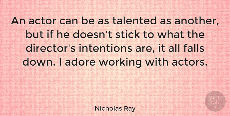 Nicholas Ray Quote About Falls, Stick, Talented: An Actor Can Be As...