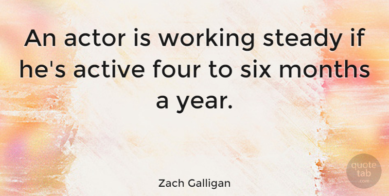 Zach Galligan Quote About Months, Six, Steady: An Actor Is Working Steady...