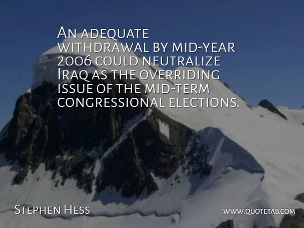 Stephen Hess Quote About Adequate, Elections, Iraq, Issue: An Adequate Withdrawal By Mid...