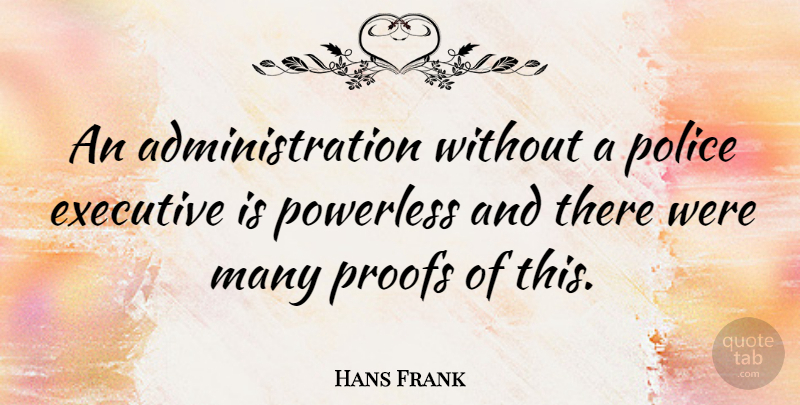 Hans Frank Quote About undefined: An Administration Without A Police...