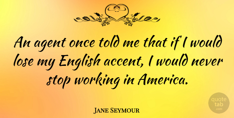 Jane Seymour Quote About America, Agents, Accents: An Agent Once Told Me...