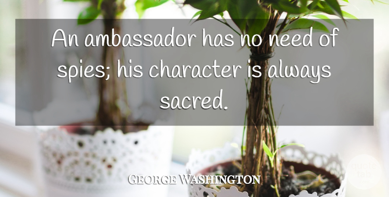 George Washington Quote About Character, Spy, Ambassadors: An Ambassador Has No Need...