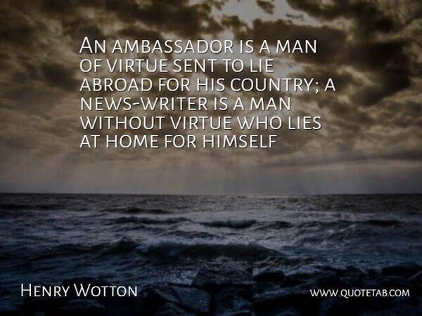 Henry Wotton Quote About Abroad, Ambassador, Himself, Home, Lie: An Ambassador Is A Man...