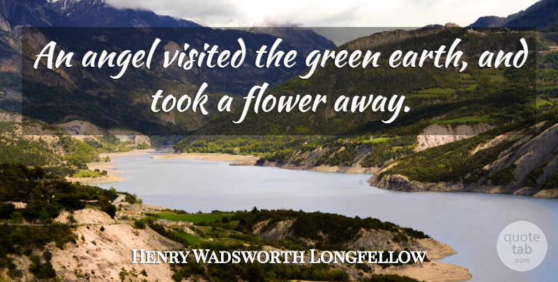 Henry Wadsworth Longfellow Quote About Flower, Angel, Earth: An Angel Visited The Green...