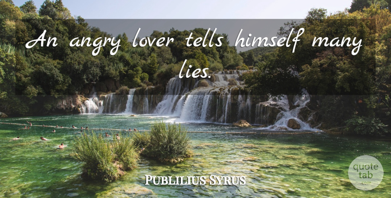 Publilius Syrus Quote About Lying, Lovers, Angry: An Angry Lover Tells Himself...