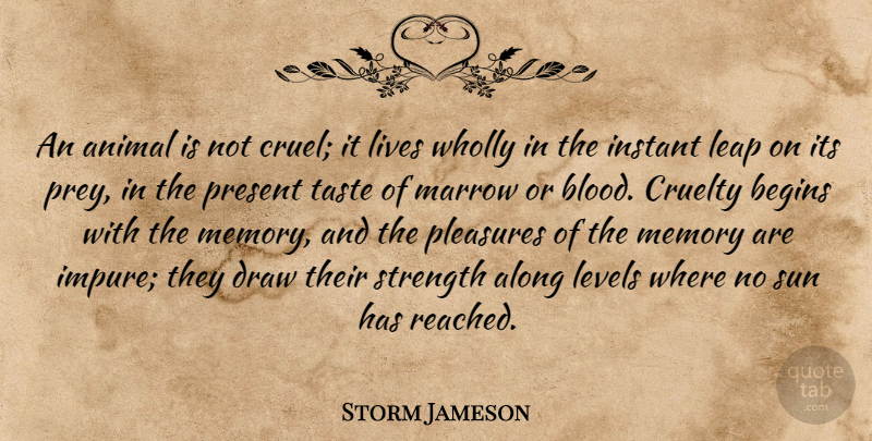 Storm Jameson Quote About Memories, Animal, Blood: An Animal Is Not Cruel...
