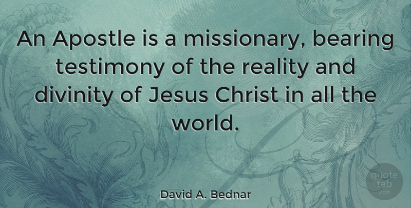 David A. Bednar Quote About Jesus, Reality, Missionary: An Apostle Is A Missionary...