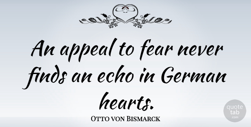 Otto von Bismarck Quote About Fear, Heart, Echoes: An Appeal To Fear Never...