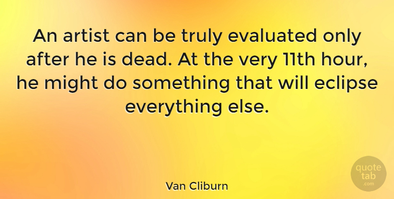 Van Cliburn Quote About American Musician, Eclipse, Might, Truly: An Artist Can Be Truly...