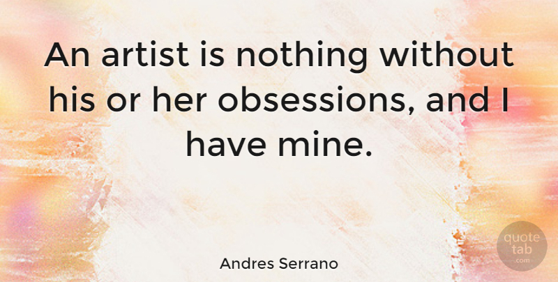 Andres Serrano Quote About American Photographer: An Artist Is Nothing Without...