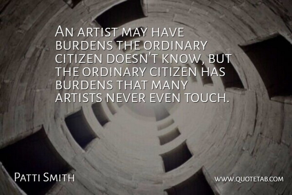 Patti Smith Quote About Artist, House, Citizens: An Artist May Have Burdens...