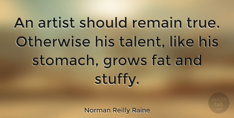 Norman Reilly Raine Quote About Artist, Talent, Fats: An Artist Should Remain True...