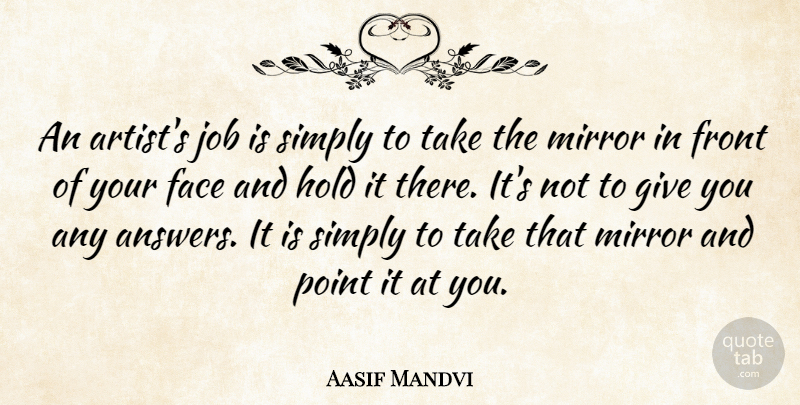 Aasif Mandvi Quote About Jobs, Artist, Mirrors: An Artists Job Is Simply...