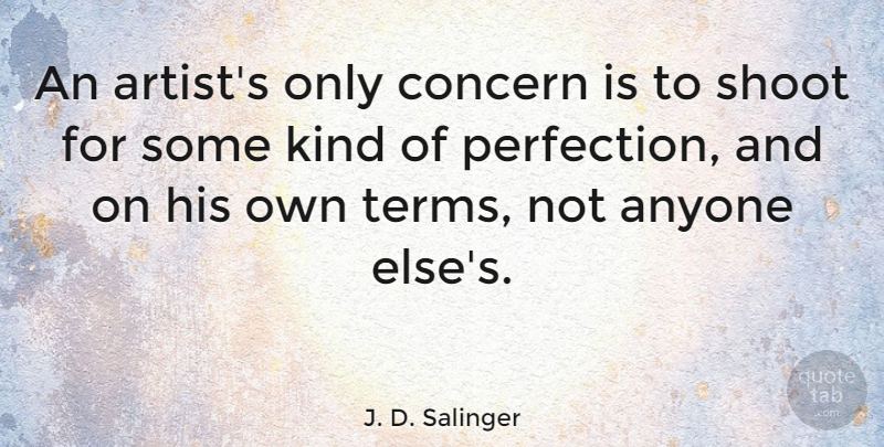 J. D. Salinger Quote About Art, Writing, Perfection: An Artists Only Concern Is...