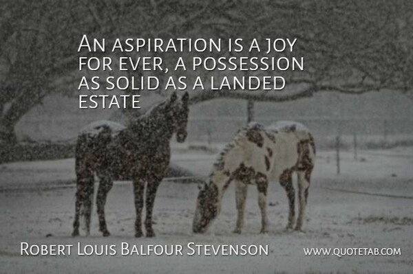 Robert Louis Balfour Stevenson Quote About Aspiration, Estate, Joy, Landed, Possession: An Aspiration Is A Joy...