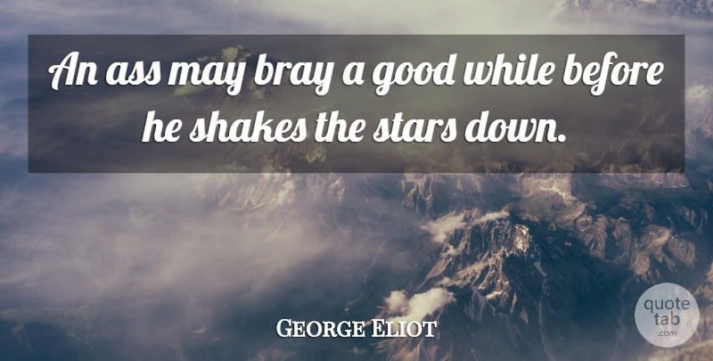 George Eliot Quote About Stars, May, Ass: An Ass May Bray A...
