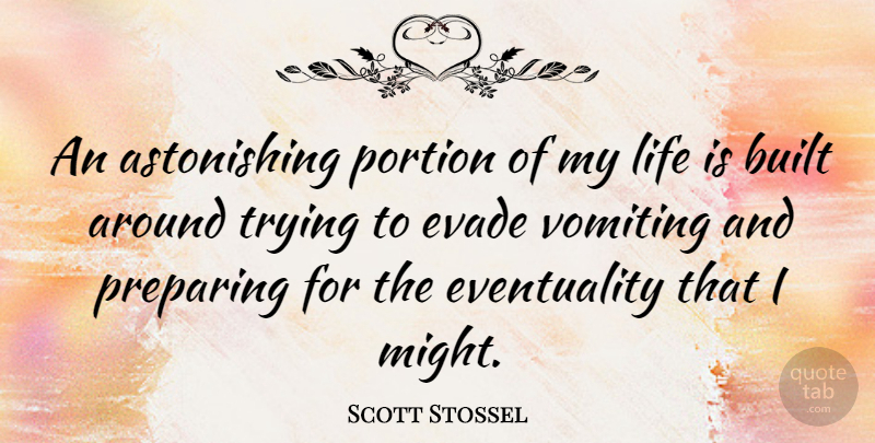 Scott Stossel Quote About Built, Life, Portion, Preparing, Trying: An Astonishing Portion Of My...