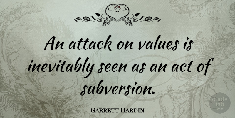 Garrett Hardin Quote About Subversion, Values: An Attack On Values Is...
