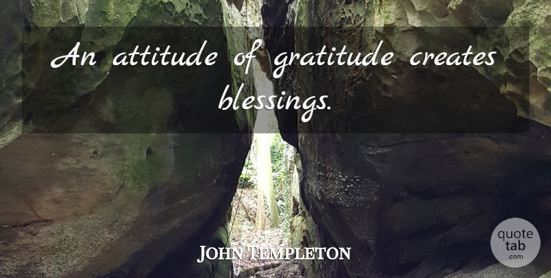John Templeton Quote About Gratitude, Attitude, Blessing: An Attitude Of Gratitude Creates...