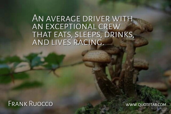 Frank Ruocco Quote About Average, Crew, Driver, Lives: An Average Driver With An...