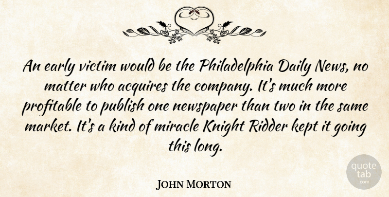 John Morton Quote About Acquires, Daily, Early, Kept, Knight: An Early Victim Would Be...