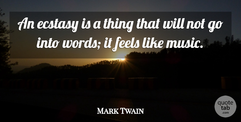 Mark Twain Quote About Ecstasy, Feels: An Ecstasy Is A Thing...