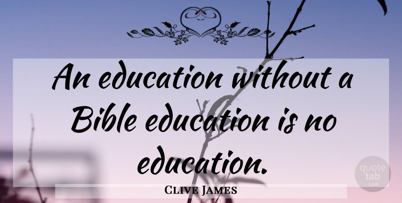 Clive James Quote About Classic: An Education Without A Bible...