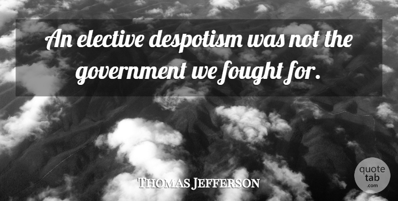 Thomas Jefferson Quote About 4th Of July, Government, Liberty: An Elective Despotism Was Not...