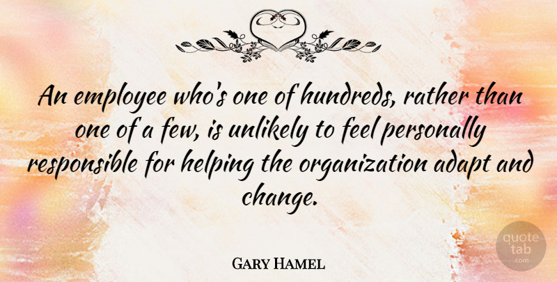 Gary Hamel Quote About Change, Helping, Personally, Rather, Unlikely: An Employee Whos One Of...
