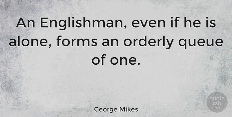 George Mikes Quote About Queues, Form, Englishmen: An Englishman Even If He...