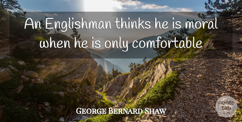 George Bernard Shaw Quote About Englishman, Moral, Thinks: An Englishman Thinks He Is...