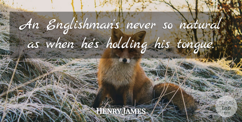 Henry James Quote About Tongue, Natural, Englishmen: An Englishmans Never So Natural...