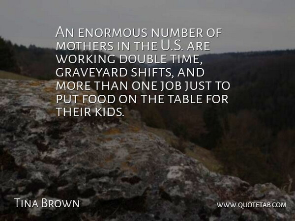 Tina Brown Quote About Double, Enormous, Food, Graveyard, Job: An Enormous Number Of Mothers...