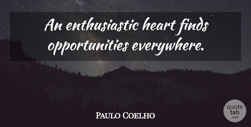 Paulo Coelho Quote About Heart, Opportunity, Enthusiastic: An Enthusiastic Heart Finds Opportunities...