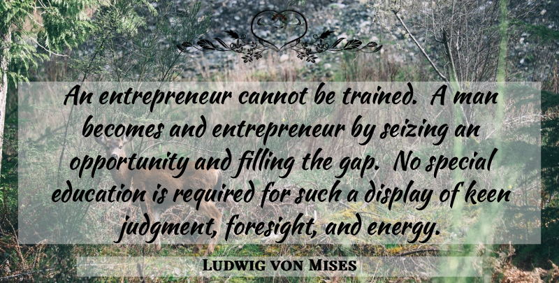 Ludwig von Mises Quote About Opportunity, Men, Entrepreneur: An Entrepreneur Cannot Be Trained...