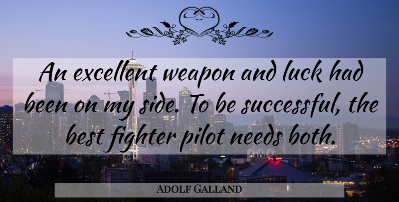 Adolf Galland Quote About Successful, Luck, Pilots: An Excellent Weapon And Luck...