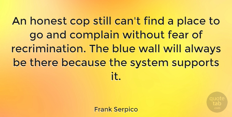 Frank Serpico Quote About Cop, Fear, Honest, Supports, System: An Honest Cop Still Cant...