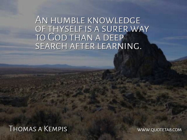 Thomas a Kempis Quote About Deep, God, Humble, Knowledge, Search: An Humble Knowledge Of Thyself...