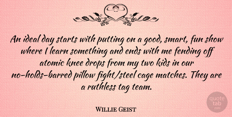 Willie Geist Quote About Fun, Smart, Team: An Ideal Day Starts With...