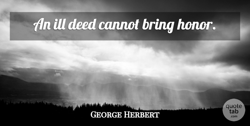 George Herbert Quote About Honor, Deeds, Ill: An Ill Deed Cannot Bring...