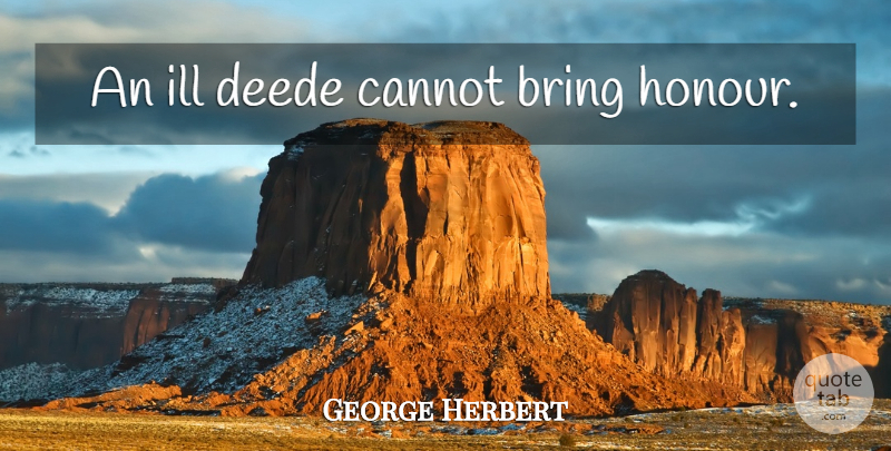 George Herbert Quote About Ill, Honour: An Ill Deede Cannot Bring...