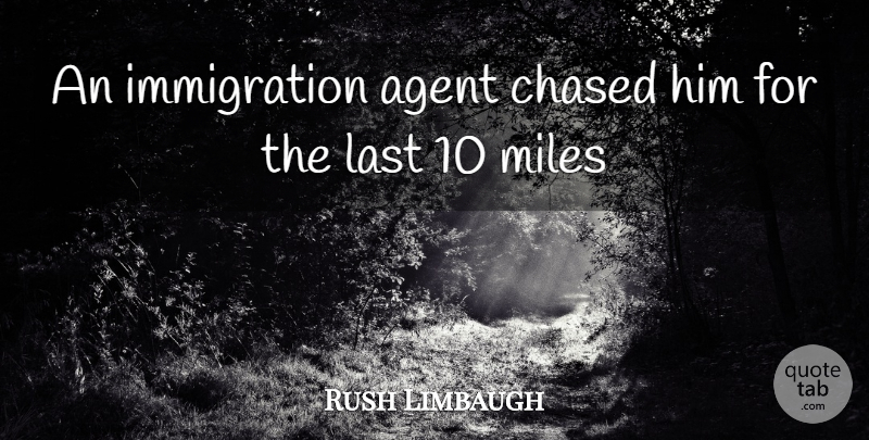 Rush Limbaugh Quote About Agent, Chased, Last, Miles: An Immigration Agent Chased Him...
