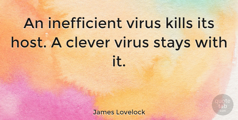 James Lovelock Quote About Clever, Viruses, Host: An Inefficient Virus Kills Its...