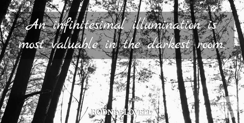 Rodney Lovell Quote About Darkest, Valuable: An Infinitesimal Illumination Is Most...