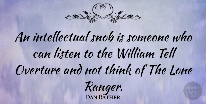 Dan Rather Quote About American Journalist, Intelligence And Intellectuals, Listen, Lone, Snob: An Intellectual Snob Is Someone...